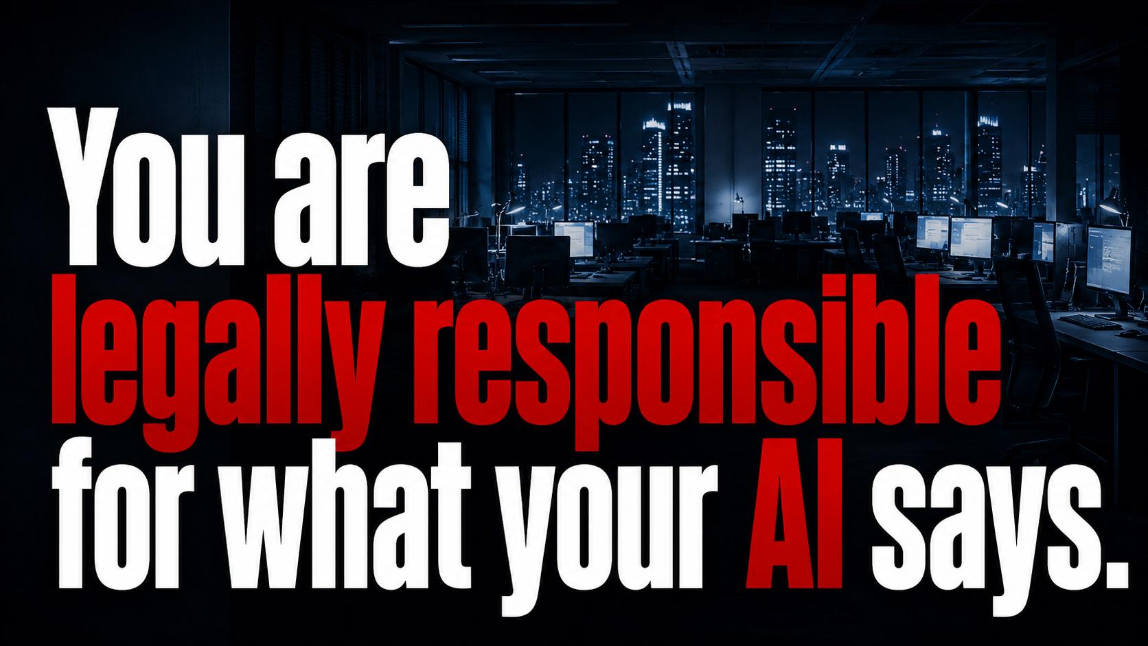 Full-width statement on a dark office background: You are legally responsible for what your AI says.