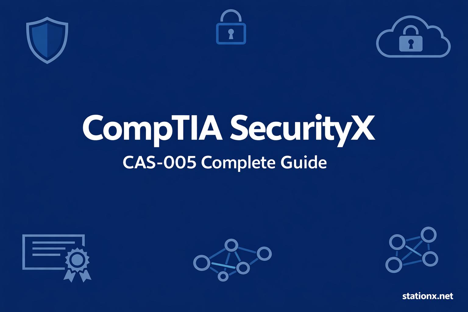 CompTIA SecurityX CAS-005 Complete Guide 2026
